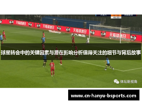球星转会中的关键因素与潜在影响分析值得关注的细节与背后故事
