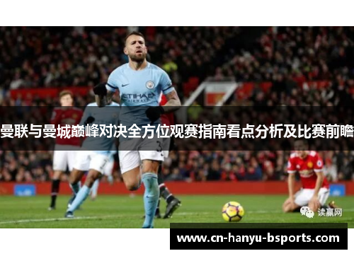 曼联与曼城巅峰对决全方位观赛指南看点分析及比赛前瞻