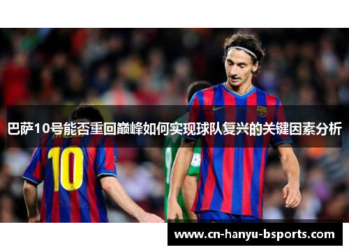 巴萨10号能否重回巅峰如何实现球队复兴的关键因素分析