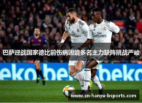 巴萨迎战国家德比前伤病困境多名主力缺阵挑战严峻
