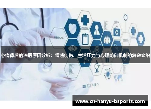 心痛背后的深层原因分析：情感创伤、生活压力与心理防御机制的复杂交织