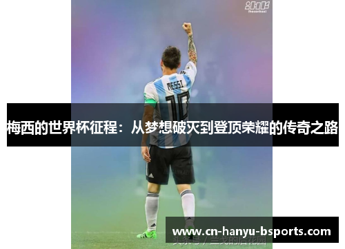 梅西的世界杯征程：从梦想破灭到登顶荣耀的传奇之路