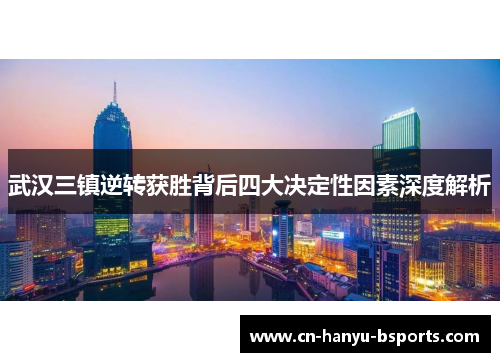 武汉三镇逆转获胜背后四大决定性因素深度解析 武汉三镇逆转获胜背后四大决定性因素深度解析