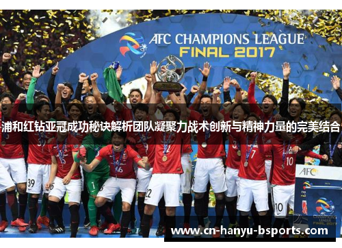 浦和红钻亚冠成功秘诀解析团队凝聚力战术创新与精神力量的完美结合 浦和红钻亚冠成功秘诀解析团队凝聚力战术创新与精神力量的完美结合