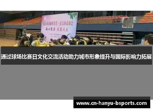 通过球场比赛日文化交流活动助力城市形象提升与国际影响力拓展