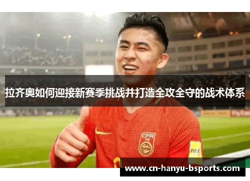 拉齐奥如何迎接新赛季挑战并打造全攻全守的战术体系 拉齐奥如何迎接新赛季挑战并打造全攻全守的战术体系