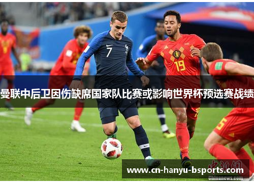 曼联中后卫因伤缺席国家队比赛或影响世界杯预选赛战绩