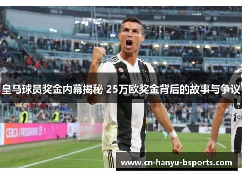 皇马球员奖金内幕揭秘 25万欧奖金背后的故事与争议 皇马球员奖金内幕揭秘 25万欧奖金背后的故事与争议