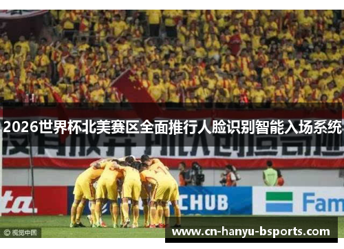 2026世界杯北美赛区全面推行人脸识别智能入场系统