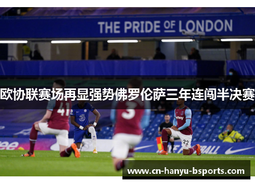 欧协联赛场再显强势佛罗伦萨三年连闯半决赛 欧协联赛场再显强势佛罗伦萨三年连闯半决赛