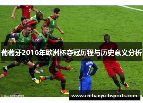 葡萄牙2016年欧洲杯夺冠历程与历史意义分析