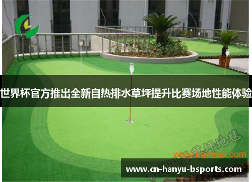世界杯官方推出全新自热排水草坪提升比赛场地性能体验 世界杯官方推出全新自热排水草坪提升比赛场地性能体验