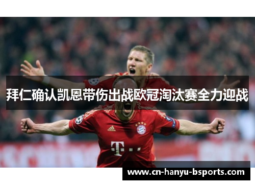 拜仁确认凯恩带伤出战欧冠淘汰赛全力迎战 拜仁确认凯恩带伤出战欧冠淘汰赛全力迎战